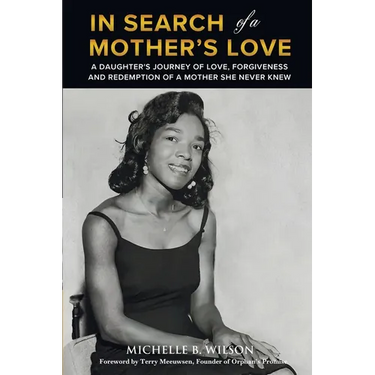 In Search of a Mother's Love: A Daughter's Journey of Love, Forgiveness and Redemption of a Mother She Never Knew
