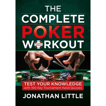 The Complete Poker Workout: Test Your Knowledge with 100 Key Tournament Hand Quizzes