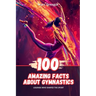 100 Amazing Facts About Gymnastics: Legends Who Shaped the Sport