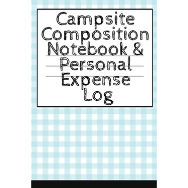 Campsite Composition Notebook & Personal Expense Log: Camping Notepad & Money Tracker - Camper & Caravan Travel Journey & Road Trip Writing & Tracking