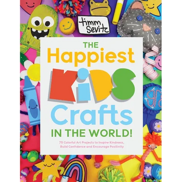 The Happiest Kids Crafts in the World!: 75 Colorful Art Projects to Inspire Kindness, Build Confidence and Encourage Positivity