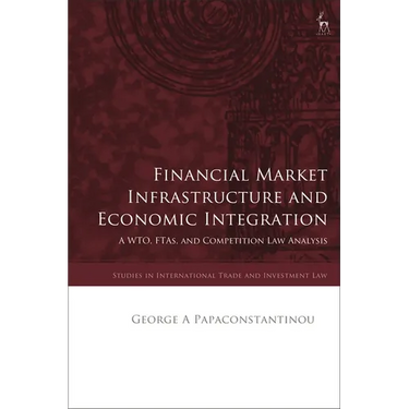 Financial Market Infrastructure and Economic Integration: A WTO, FTAs, and Competition Law Analysis