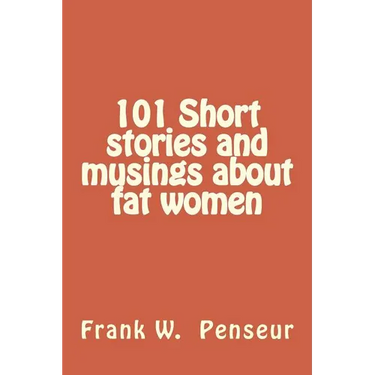 101 Short stories and musings about fat women