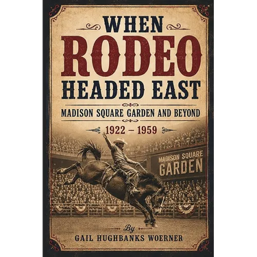 When Rodeo Headed East - Madison Square Garden and Beyond: 1922 - 1959