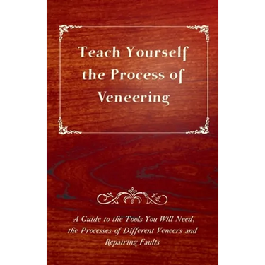 Teach Yourself the Process of Veneering - A Guide to the Tools You Will Need, the Processes of Different Veneers and Repairing Faults