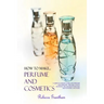 How to Make Perfumes and Cosmetics: A Guide to Making Your Own Perfume and Make up - Organic Scents, Aromatic Oils, Fragrant Balsams, Skin Powders and