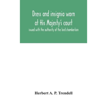 Dress And Insignia Worn At His Majesty'S Court, Issued With The Authority Of The Lord Chamberlain