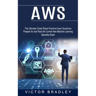 Aws: The Ultimate Cheat Sheet Practice Exam Questions (Prepare for and Pass the Current Aws Machine Learning Specialty Exam