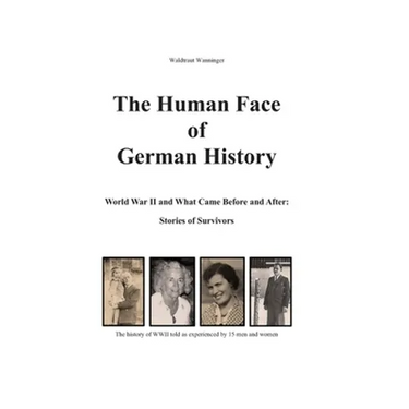 The Human Face of German History: World War II and What Came Before and After Stories of Survivors