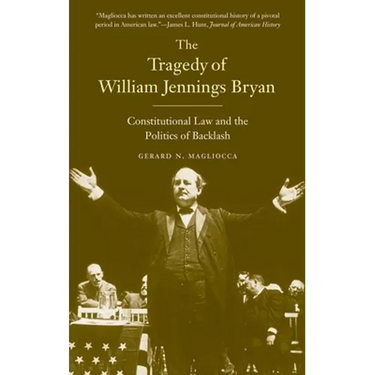 Tragedy of William Jennings Bryan: Constitutional Law and the Politics of Backlash