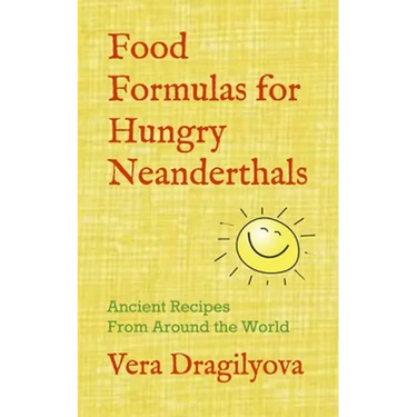 Food Formulas for Hungry Neanderthals: Ancient Recipes From Around the World