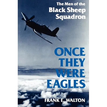 Once They Were Eagles: The Men of the Black Sheep Squadron