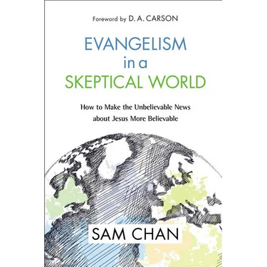 Evangelism in a Skeptical World: How to Make the Unbelievable News about Jesus More Believable