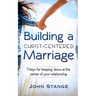 Building a Christ Centered Marriage: 7 Keys for Keeping Jesus at the Center of your Relationship