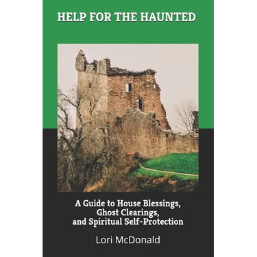 Help for the Haunted: A Guide to House Blessings, Ghost Clearings, and Spiritual Self-Protection