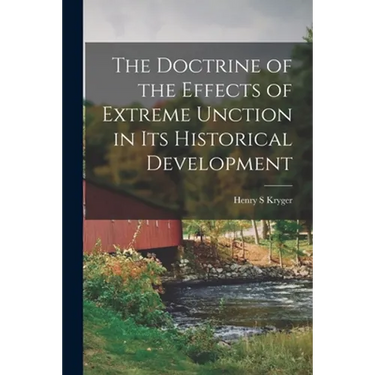 The Doctrine of the Effects of Extreme Unction in Its Historical Development