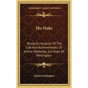 The Duke: Being An Account Of The Life And Achievements Of Arthur Wellesley, 1st Duke Of Wellington