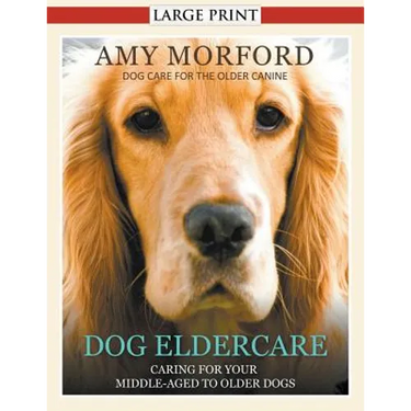 Dog Eldercare: Caring for Your Middle Aged to Older Dog (Large Print): Dog Care for the Older Canine