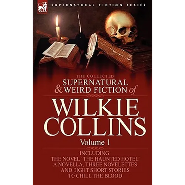 The Collected Supernatural and Weird Fiction of Wilkie Collins: Volume 1-Contains one novel 'The Haunted Hotel', one novella 'Mad Monkton', three nove