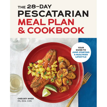 The 28-Day Pescatarian Meal Plan & Cookbook: Your Guide to Jump-Starting a Healthier Lifestyle