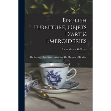 English Furniture, Objets D'art & Embroideries: the Property of the Most Honourable The Marquess of Reading