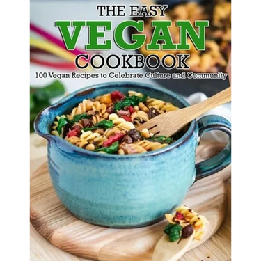 The Easy Vegan Cookbook: 100 Vegan Recipes to Celebrate Culture and Community