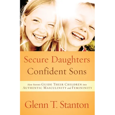 Secure Daughters, Confident Sons: How Parents Guide Their Children into Authentic Masculinity and Femininity