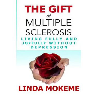 The Gift of Multiple Sclerosis: Living Fully And Joyfully Without Depression