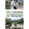 Fly Fishing and Conservation in Vermont: Stories of the Battenkill and Beyond