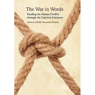 The War in Words: Reading the Dakota Conflict Through the Captivity Literature