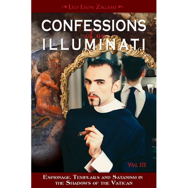 Confessions of an Illuminati, Volume III: Espionage, Templars and Satanism in the Shadows of the Vatican Volume 3