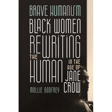 Brave Humanism: Black Women Rewriting the Human in the Age of Jane Crow