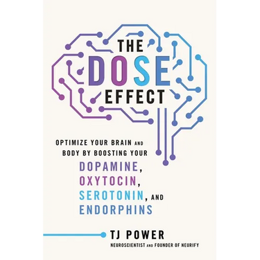 The Dose Effect: Optimize Your Brain and Body by Boosting Your Dopamine, Oxytocin, Serotonin, and Endorphins