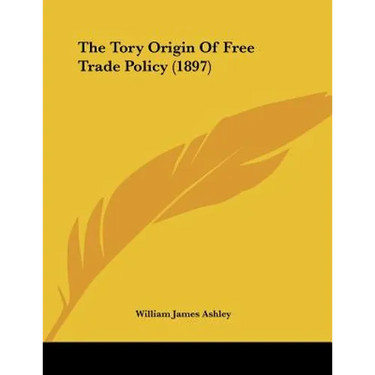 The Tory Origin Of Free Trade Policy (1897)