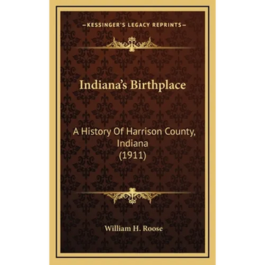 Indiana's Birthplace: A History Of Harrison County, Indiana (1911)