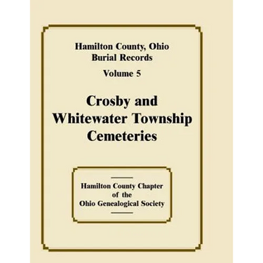 Hamilton County, Ohio Burial Records, Volume 5: Crosby and Whitewater Township Cemeteries