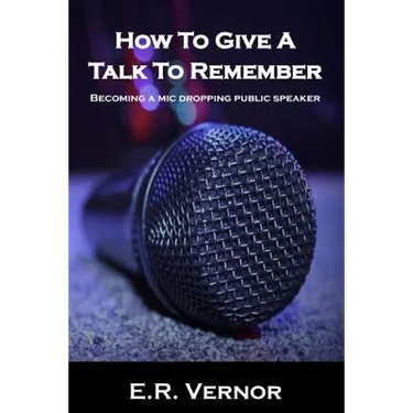 How To Give A Talk To Remember: Becoming a mic dropping public speaker