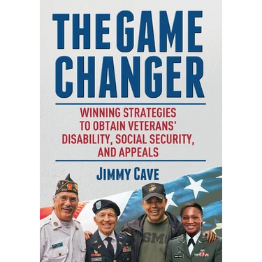 The Game Changer: Winning Strategies to Obtain Veterans' Disability, Social Security, and Appeals