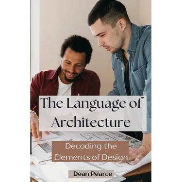 The Language of Architecture: Decoding the Elements of Design