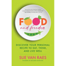 Food and Freedom: Discover Your Personal Recipe to Eat, Think, and Live Well