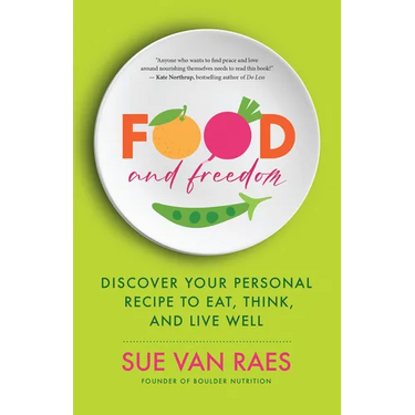 Food and Freedom: Discover Your Personal Recipe to Eat, Think, and Live Well