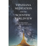 Vipassana Meditation and the Scientific Worldview: Revised & With New Essays