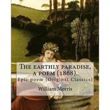 The earthly paradise, a poem (1868). By: William Morris: Epic poem (Original Classics)