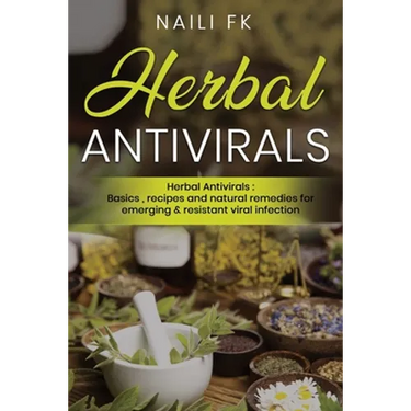 Herbal Antivirals: Herbal Antivirals: Basics, recipes and natural remedies for emerging & resistant viral infection