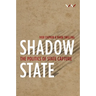 Shadow State: The Politics of State Capture