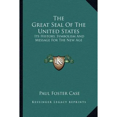 The Great Seal Of The United States: Its History, Symbolism And Message For The New Age