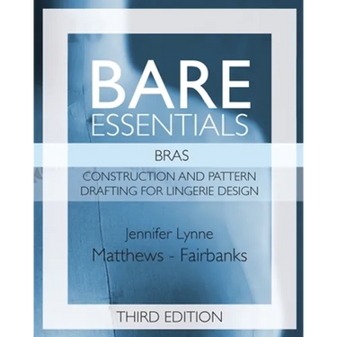 Bare Essentials: Bras - Third Edition: Construction and Pattern Drafting for Lingerie Design