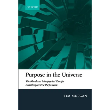 Purpose in the Universe: The Moral and Metaphysical Case for Ananthropocentric Purposivism