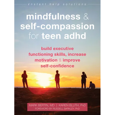 Mindfulness and Self-Compassion for Teen ADHD: Build Executive Functioning Skills, Increase Motivation, and Improve Self-Confidence