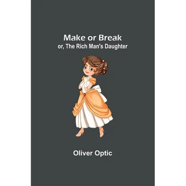 Make or Break; or, The Rich Man's Daughter
